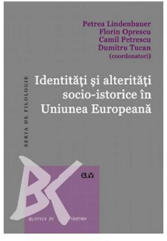 Identitati si alteritati socio-istorice in Uniunea Europeana - Petrea Lindenbauer, Florin Oprescu