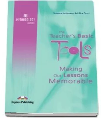 Carte de metodica limba engleza. The Teacher's Basic Tools. Making our Lessons Memorable - Suzanne Antonaros, Lilika Couri