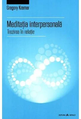 Meditatia interpersonala - Trezirea in relatie - Gregory Kramer