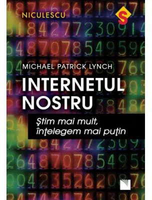 Internetul nostru. Stim mai mult, intelegem mai putin - Michael Patrick Lynch