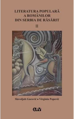 Literatura populara a romanilor din Serbia de Rasarit, volumul 2 - Slavoljub Gacovic