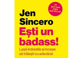 Esti un badass! Lasa indoielile si incepe sa traiesticu adevarat - Jen Sincero