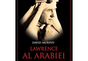 Lawrence al Arabiei. Bestseller. Biografii - David Murphy