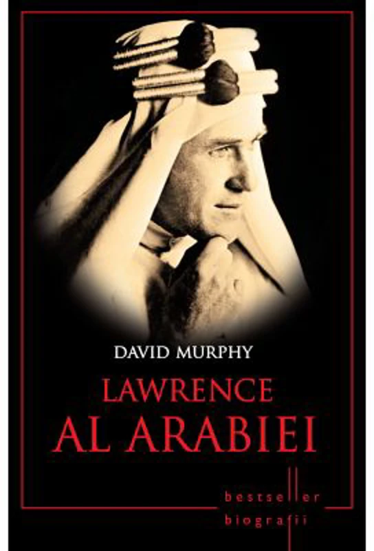 Lawrence al Arabiei. Bestseller. Biografii - David Murphy