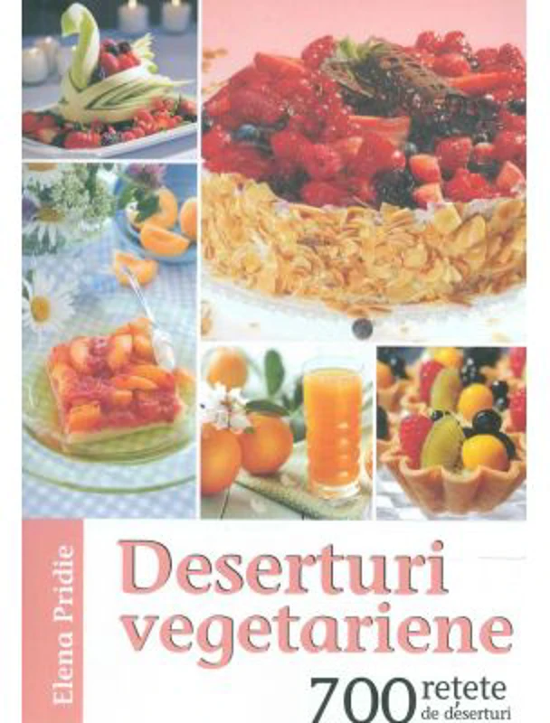 Deserturi vegetariene. 700 retete de deserturi - Elena Pridie
