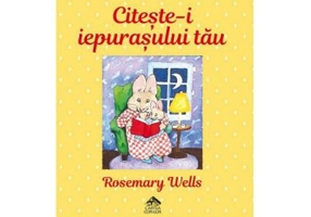 Citeste-i iepurasului tau - Rosemary Wells