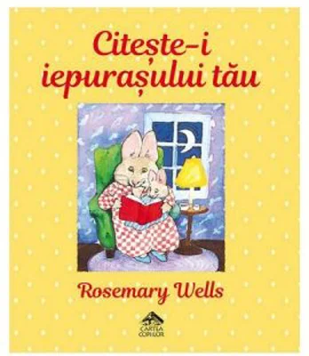 Citeste-i iepurasului tau - Rosemary Wells