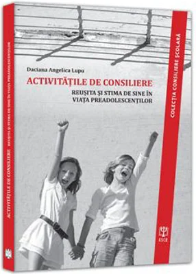 Activitati de consiliere. Reusita si stima de sine in viata preadolescentilor - Daciana-Angelica Lupu