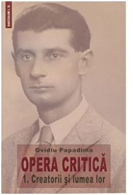 Opera critica 1. Creatorii si lumea lor - Ovidiu Papadima