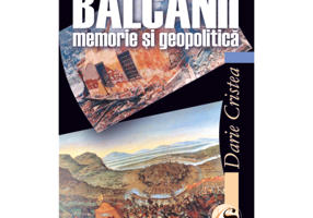 Balcanii: memorie si geopolitica - Darie Cristea