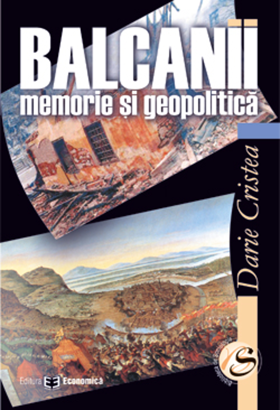 Balcanii: memorie si geopolitica - Darie Cristea