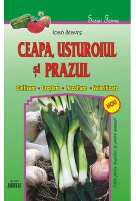 Ceapa, usturoiul si prazul (cultivare, crestere, recoltare, valorificare)