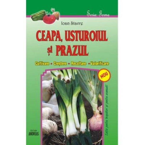 Ceapa, usturoiul si prazul (cultivare, crestere, recoltare, valorificare)