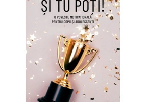 Si tu poti! O poveste motivationala pentru copii si adolescenti - Andreea Trandafirescu