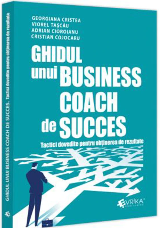 Ghidul unui business coach de succes. Tactici dovedite pentru obtinerea de rezultate - Adrian Cioroianu