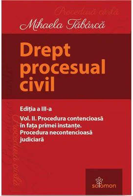 Drept procesual civil. Volumul 2. Procedura contencioasa in fata primei instante. Procedura necontencioasa judiciara. Editia a 3-a - Mihaela Tabarca