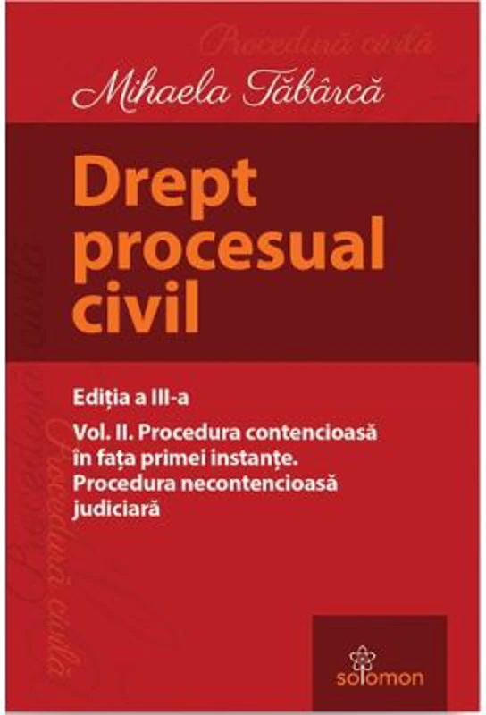 Drept procesual civil. Volumul 2. Procedura contencioasa in fata primei instante. Procedura necontencioasa judiciara. Editia a 3-a - Mihaela Tabarca