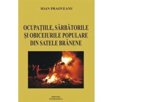 Ocupatiile, sarbatorile si obiceiurile populare din satele branene - Ioan Paoveanu