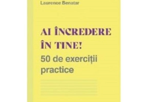 Ai incredere in tine! 50 de exercitii practice - Laurence Benatar