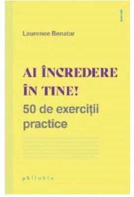 Ai incredere in tine! 50 de exercitii practice - Laurence Benatar