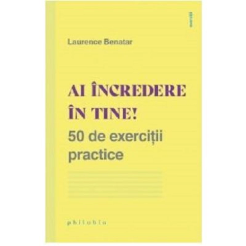Ai incredere in tine! 50 de exercitii practice - Laurence Benatar