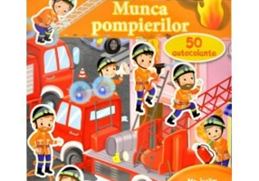 Munca pompierilor + 50 autocolante