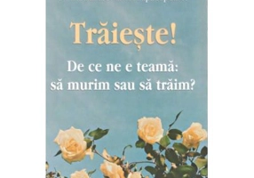 Traieste! De ce ne e teama: sa murim sau sa traim? - Haralambos Papadopoulos