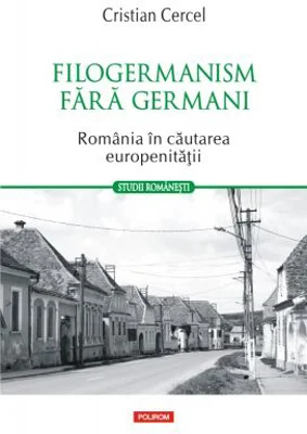 Filogermanism fara germani. Romania in cautarea europenitatii - Cristian Cercel