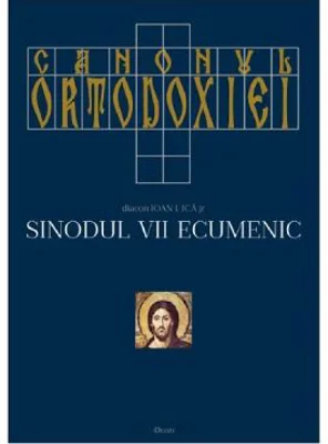 Canonul ortodoxiei. Sinodul 7 ecumenic, 2 volume - Ioan I. Ica