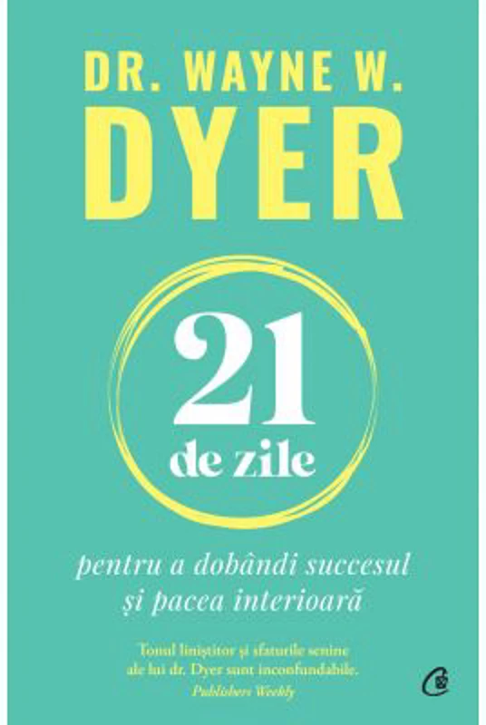 21 de zile pentru a dobandi succesul si pacea interioara - Dr. Wayne W. Dyer