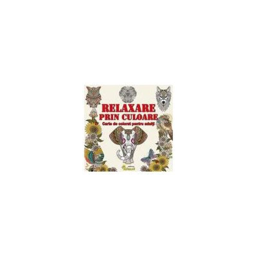 Relaxare prin culoare. Carte de colorat pentru adulti