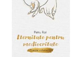 Eternitate pentru mediocritate. Poezie Vol. 2