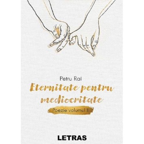 Eternitate pentru mediocritate. Poezie Vol. 2