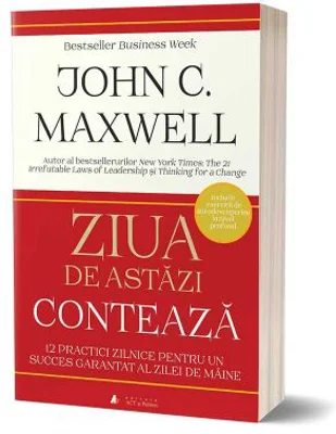 Ziua de astazi conteaza - John C. Maxwell