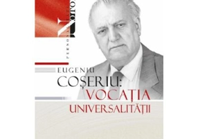 Eugeniu Coseriu. Vocatia universalitatii - Gheorghe Popa