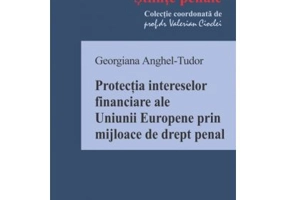 Protectia intereselor financiare ale Uniunii Europene prin mijloace de drept penal - Georgiana Anghel-Tudor
