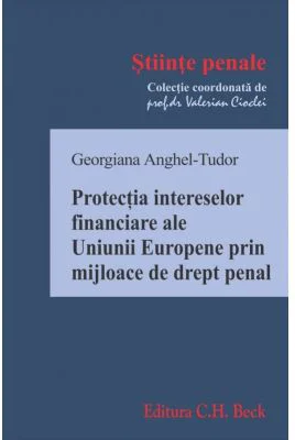 Protectia intereselor financiare ale Uniunii Europene prin mijloace de drept penal - Georgiana Anghel-Tudor