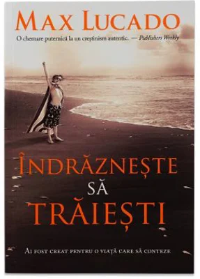 Indrazneste sa traiesti - Max Lucado