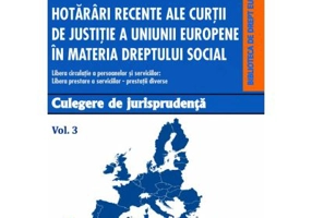 Hotarari recente ale Curtii de Justitie a Uniunii Europene in materia dreptului social. Culegere de jurisprudenta. Volumul 3 - Dragos Calin