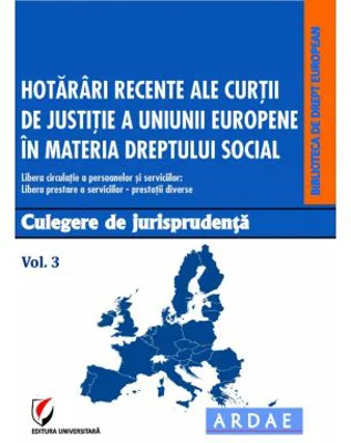 Hotarari recente ale Curtii de Justitie a Uniunii Europene in materia dreptului social. Culegere de jurisprudenta. Volumul 3 - Dragos Calin