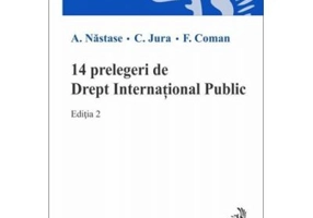 14 prelegeri de Drept International Public. Editia a 2-a - Adrian Nastase, Cristian Jura, Florian Coman
