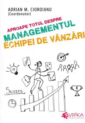 Aproape totul despre managementul echipei de vanzari - Adrian M. Cioroianu