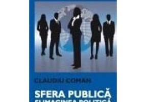Sfera publica si imaginea politica - Claudiu Coman
