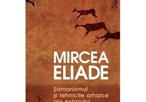 Samanismul si tehnicile arhaice ale extazului - Mircea Eliade