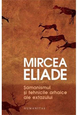 Samanismul si tehnicile arhaice ale extazului - Mircea Eliade
