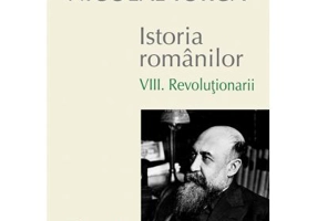 Istoria Romanilor Volumul 8. Revolutionarii - Nicolae Iorga