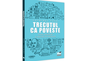 Trecutul ca poveste. Urme, mistificari si rescrieri in literatura - Catrinel Popa