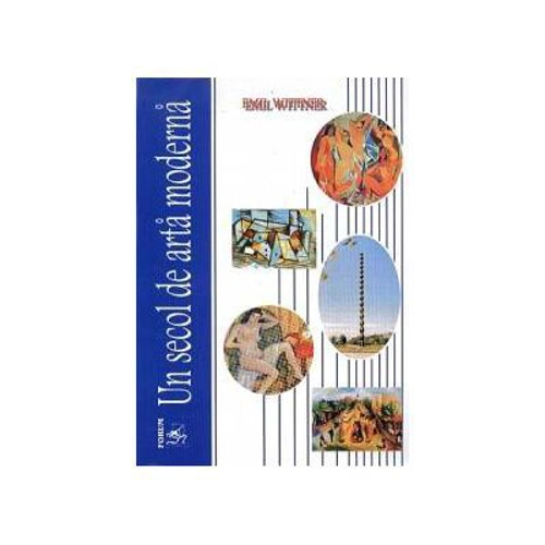 Un secol de arta moderna - Emil Wittner