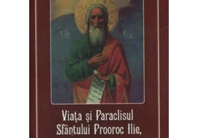 Viata si Paraclisul Sfantului Prooroc Ilie, al doilea inainte-mergator, al celei de a doua veniri a lui Hristos