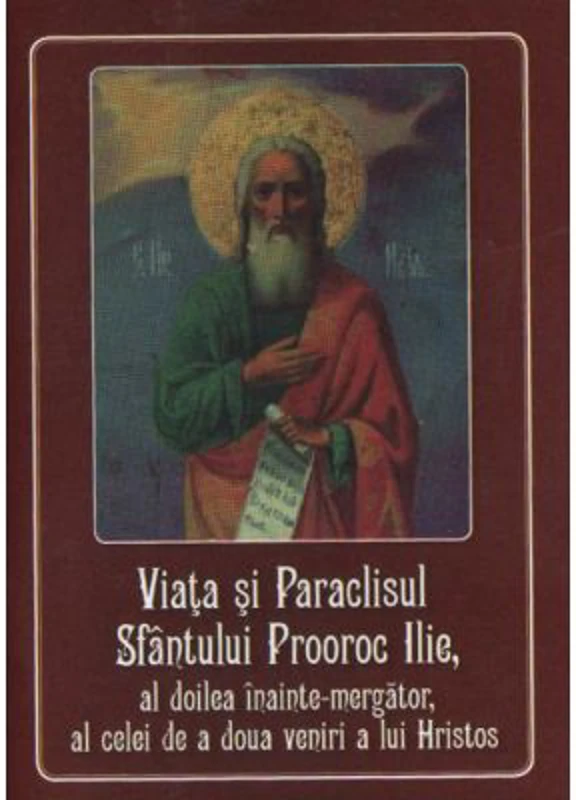 Viata si Paraclisul Sfantului Prooroc Ilie, al doilea inainte-mergator, al celei de a doua veniri a lui Hristos